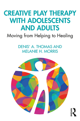 Cover of Creative Play Therapy with Adolescents and Adults: Moving from Helping to Healing