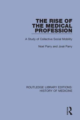 Cover of The Rise of the Medical Profession: A Study of Collective Social Mobility