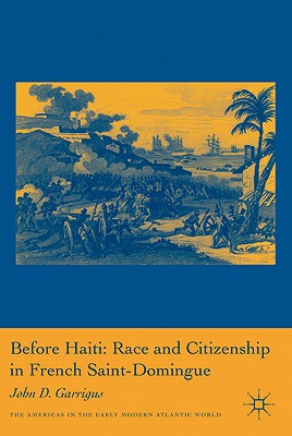 Cover of Before Haiti: Race and Citizenship in French Saint-Domingue