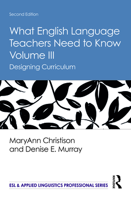 Cover of What English Language Teachers Need to Know Volume III: Designing Curriculum