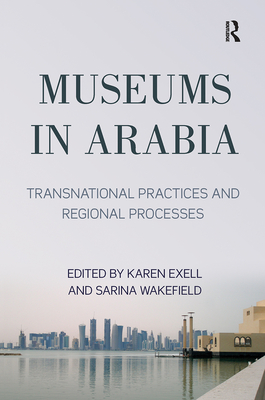 Cover of Museums in Arabia: Transnational Practices and Regional Processes