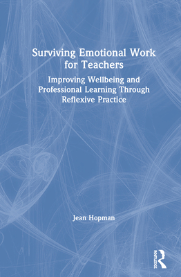 Cover of Surviving Emotional Work for Teachers: Improving Wellbeing and Professional Learning Through Reflexive Practice