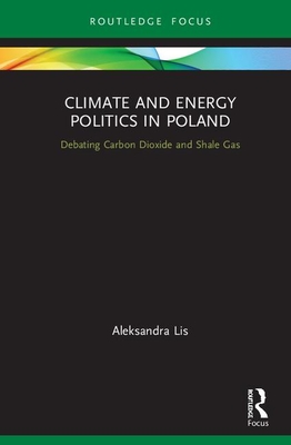 Cover of Climate and Energy Politics in Poland: Debating Carbon Dioxide and Shale Gas