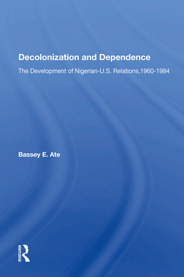 Cover of Decolonization and Dependence: The Development of Nigerian-U.S. Relations, 1960-1984