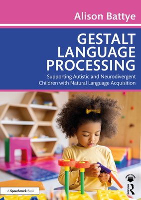 Cover of Gestalt Language Processing: Supporting Autistic and Neurodivergent Children with Natural Language Acquisition