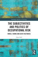Cover of The Subjectivities and Politics of Occupational Risk: Mines, Farms and Auto Factories