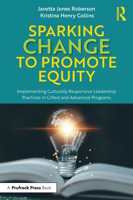 Cover of Sparking Change to Promote Equity: Implementing Culturally Responsive Leadership Practices in Gifted and Advanced Programs