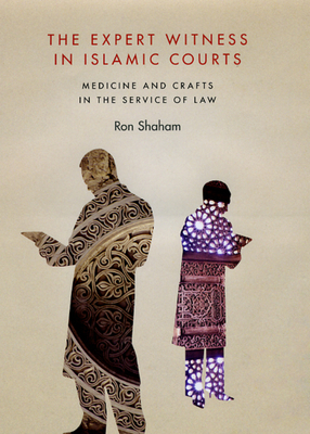 Cover of The Expert Witness in Islamic Courts: Medicine and Crafts in the Service of Law