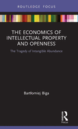 Cover of The Economics of Intellectual Property and Openness: The Tragedy of Intangible Abundance