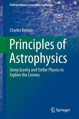 Cover of Principles of Astrophysics: Using Gravity and Stellar Physics to Explore the Cosmos