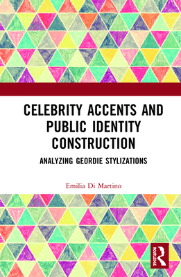 Cover of Celebrity Accents and Public Identity Construction: Analyzing Geordie Stylizations