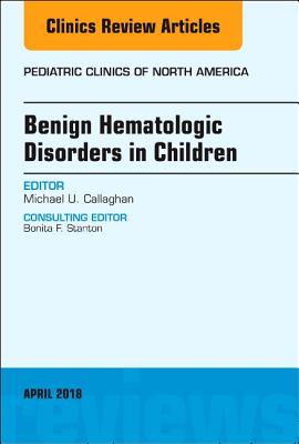 Cover of Benign Hematologic Disorders in Children, an Issue of Pediatric Clinics of North America: Volume 65-3