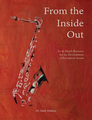 Cover of From the Inside Out: An In-depth Resource for the Development of Saxophone Sound