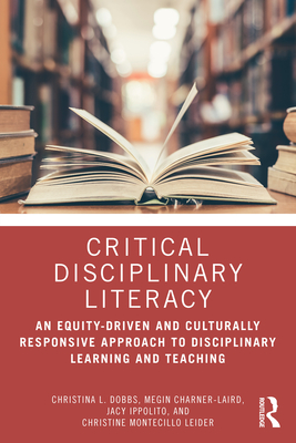 Cover of Critical Disciplinary Literacy: An Equity-Driven and Culturally Responsive Approach to Disciplinary Learning and Teaching