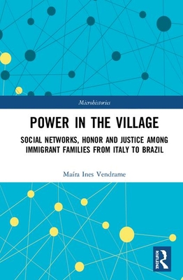 Cover of Power in the Village: Social Networks, Honor and Justice Among Immigrant Families from Italy to Brazil