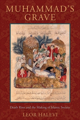 Cover of Muhammad's Grave: Death Rites and the Making of Islamic Society