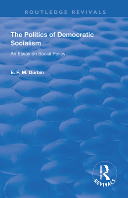 Cover of The Politics of Democratic Socialism: An Essay on Social Policy