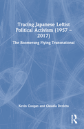 Cover of Tracing Japanese Leftist Political Activism (1957 - 2017): The Boomerang Flying Transnational