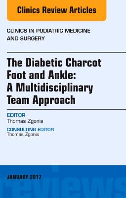 Cover of The Diabetic Charcot Foot and Ankle: A Multidisciplinary Team Approach, an Issue of Clinics in Podiatric Medicine and Surgery: Volume 34-1