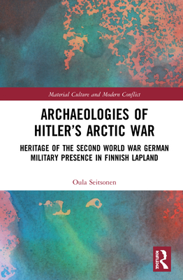 Cover of Archaeologies of Hitler's Arctic War: Heritage of the Second World War German Military Presence in Finnish Lapland
