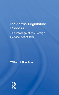 Cover of Inside the Legislative Process: The Passage of the Foreign Service Act of 1980