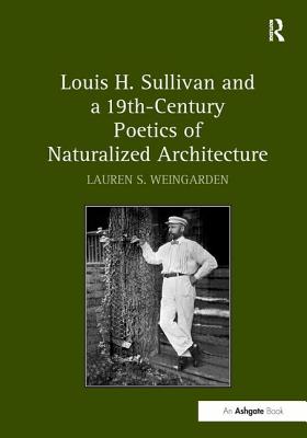 Cover of Louis H. Sullivan and a 19th - Century Poetics of Naturalized Architecture