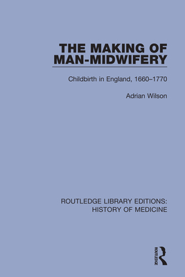 Cover of The Making of Man-Midwifery: Childbirth in England, 1660-1770