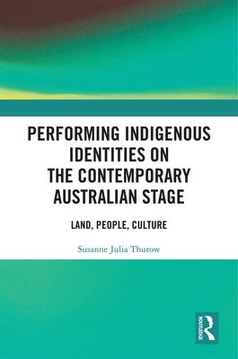 Cover of Performing Indigenous Identities on the Contemporary Australian Stage: Land, People, Culture