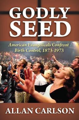 Cover of Godly Seed: American Evangelicals Confront Birth Control, 1873-1973