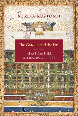 Cover of The Garden and the Fire: Heaven and Hell in Islamic Culture