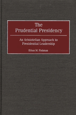 Cover of The Prudential Presidency: An Aristotelian Approach to Presidential Leadership