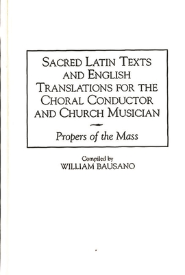 Cover of Sacred Latin Texts and English Translations for the Choral Conductor and Church Musician: Propers of the Mass
