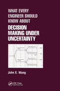 Cover of What Every Engineer Should Know about Decision Making Under Uncertainty