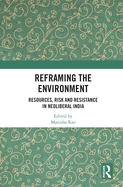 Cover of Reframing the Environment: Resources, Risk and Resistance in Neoliberal India