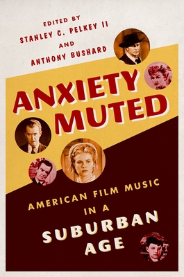 Cover of Anxiety Muted: American Film Music in a Suburban Age