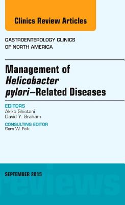 Cover of Management of Helicobacter Pylori-Related Diseases, an Issue of Gastroenterology Clinics of North America: Volume 44-3