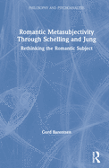 Cover of Romantic Metasubjectivity Through Schelling and Jung: Rethinking the Romantic Subject