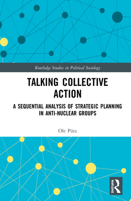 Cover of Talking Collective Action: A Sequential Analysis of Strategic Planning in Anti-Nuclear Groups