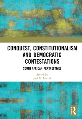 Cover of Conquest, Constitutionalism and Democratic Contestations: South African Perspectives
