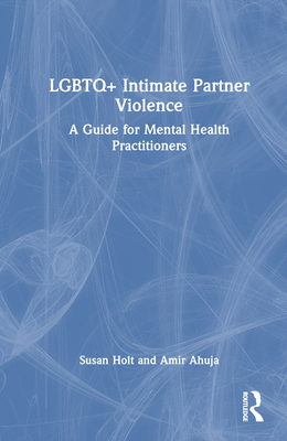 Cover of LGBTQ+ Intimate Partner Violence: A Guide for Mental Health Practitioners