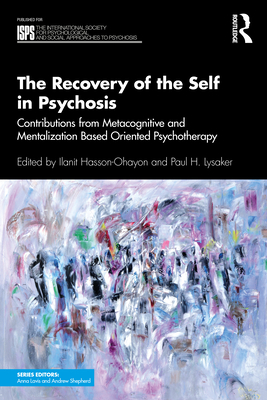 Cover of The Recovery of the Self in Psychosis: Contributions from Metacognitive and Mentalization Based Oriented Psychotherapy