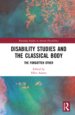 Cover of Disability Studies and the Classical Body: The Forgotten Other