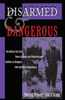 Cover of Disarmed and Dangerous: The Radical Life and Times of Daniel and Philip Berrigan, Brothers in Religious Faith and Civil Disobedience