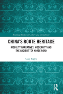 Cover of China's Route Heritage: Mobility Narratives, Modernity and the Ancient Tea Horse Road